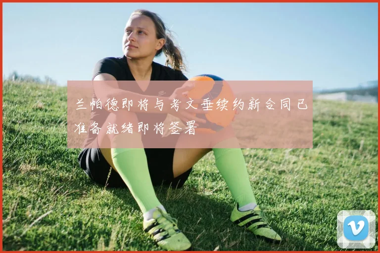 兰帕德即将与考文垂续约新合同已准备就绪即将签署